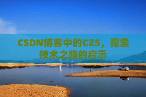 CSDN博客中的CZS，探索技术之路的启示